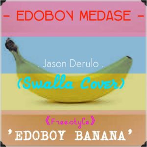 Edoboy Medase - Edoboy Banana (Swalla Cover Freestyle)